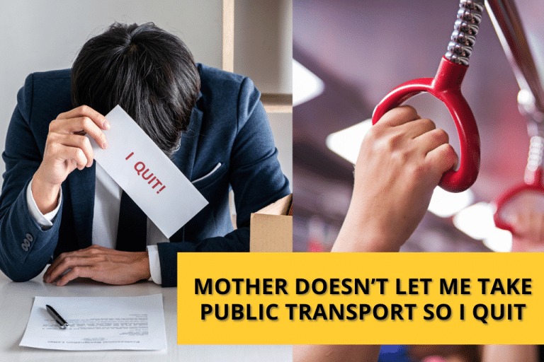 Mother doesn’t let me take public transport so i quit